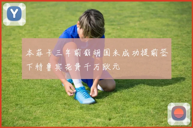 本菲卡三年前截胡国米成功提前签下特鲁宾花费千万欧元