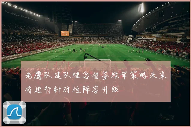 老鹰队建队理念借鉴绿军策略未来将进行针对性阵容升级